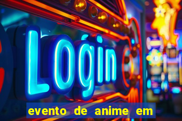 evento de anime em sp hoje